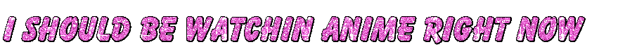 pink glitter text saying i should be watching anime right now